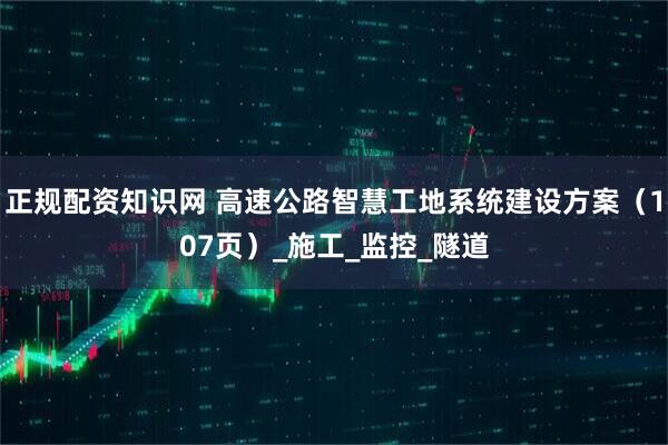 正规配资知识网 高速公路智慧工地系统建设方案（107页）_施工_监控_隧道